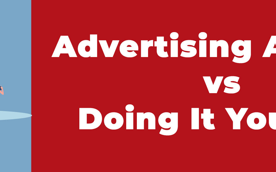 Hiring an Advertising Agency vs. Doing It Yourself