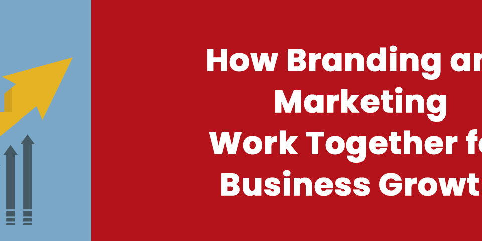 How Branding and Marketing Work Together for Business Growth