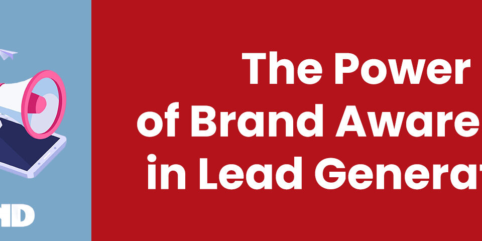 The Power of Brand Awareness in Lead Generation